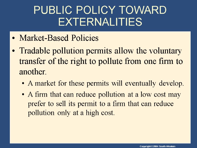 PUBLIC POLICY TOWARD EXTERNALITIES  Market-Based Policies Tradable pollution permits allow the voluntary transfer